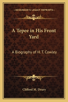 A Tepee In His Front Yard: A Biography Of H. T. Cowley, One Of The Four Founders Of The City Of Spokane, Washington