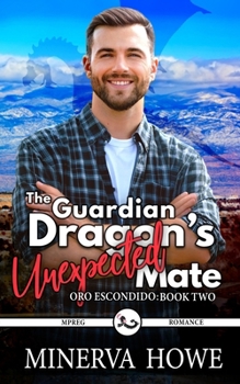 The Guardian Dragon's Unexpected Mate: A Dragon Mpreg Romance (Oro Escondido)