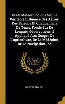 Hardcover Essai Météorologique Sur La Véritable Influence Des Astres, Des Saisons Et Changemens De Tems, Fondé Sur De Longues Observations, & Appliqué Aux Usage [French] Book