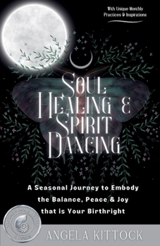 Paperback Soul Healing & Spirit Dancing: A Seasonal Journey to Embody the Balance, Peace and Joy that is Your Birthright Book