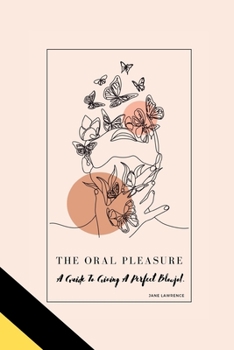 Paperback The Oral Pleasure: A Guide To Giving A Perfect Blowjob. [Large Print] Book