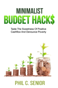 Paperback Minimalist Budget Hacks: Taste The Sweetness Of Positive Cashflow And Denounce Poverty Book