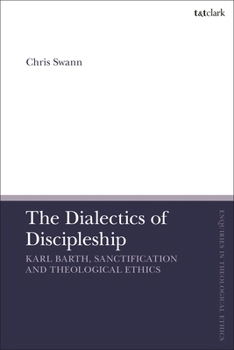 Paperback The Dialectics of Discipleship: Karl Barth, Sanctification and Theological Ethics Book