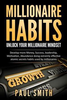 Paperback Millionaire Habits: Unlock your millionaire Mindset Money, Success, Leadership, Focus, Motivation, Abundance, and Self-Esteem Doing Simple Book