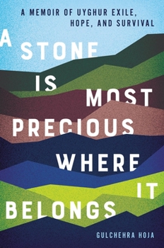 Hardcover A Stone Is Most Precious Where It Belongs: A Memoir of Uyghur Exile, Hope, and Survival Book