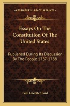 Essays on the Constitution of the United States, Published During Its Discussion by the People, 1787-1788