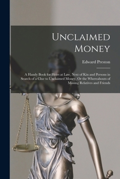 Paperback Unclaimed Money: A Handy Book for Heirs at Law, Next of Kin and Persons in Search of a Clue to Unclaimed Money, Or the Whereabouts of M Book