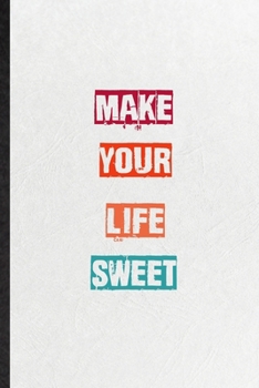Make Your Life Sweet: Practical Blank Lined Notebook/ Journal For Encourage Motivation, Empathy Motivating Behavior, Inspirational Saying Unique Special Birthday Gift Idea Newest Plain Style
