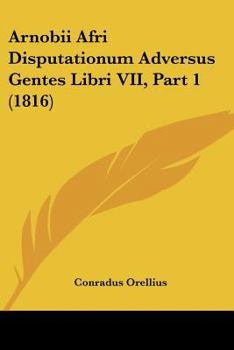 Paperback Arnobii Afri Disputationum Adversus Gentes Libri VII, Part 1 (1816) [Latin] Book