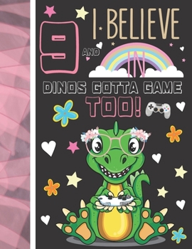 9 And I Believe In Dinos Gotta Game Too!: Dinosaur Gifts For Girls Age 9 Years Old - Dino Playing Video Games Sketchbook Sketchpad Activity Book For Kids To Draw And Sketch In