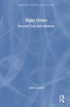 Right Order: Beyond God and Atheism (Morality, Society and Culture)