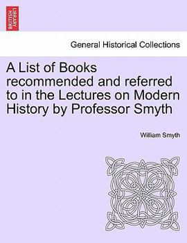 Paperback A List of Books Recommended and Referred to in the Lectures on Modern History by Professor Smyth Book