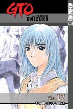 GTO: Great Teacher Onizuka, Vol. 17 - Book #17 of the GTO: Great Teacher Onizuka