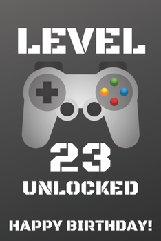 Level 23 Unlocked Happy Birthday!: Gamer Notebook / Journal / Diary / Achievement / Card / Appreciation Gift (6 x 9 - 110 Blank Lined Pages)