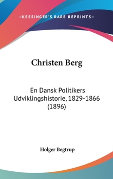 Hardcover Christen Berg: En Dansk Politikers Udviklingshistorie, 1829-1866 (1896) [Chinese] Book