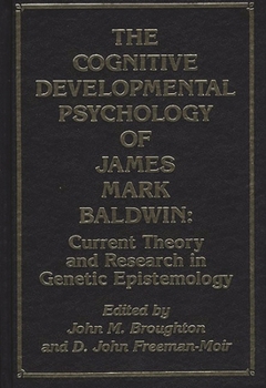 The Cognitive Developmental Psychology of James Mark Baldwin: Current Theory and Research in Genetic Epistemology (Publications for the Advancement of Theory and History)