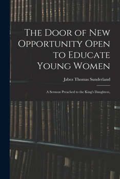 Paperback The Door of New Opportunity Open to Educate Young Women: A Sermon Preached to the King's Daughters, Book