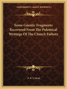 Paperback Some Gnostic Fragments Recovered From The Polemical Writings Of The Church Fathers Book