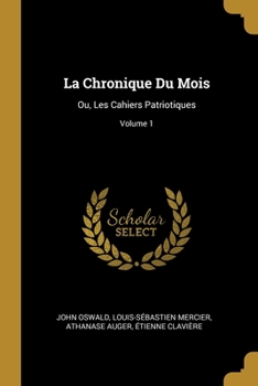 Paperback La Chronique Du Mois: Ou, Les Cahiers Patriotiques; Volume 1 [French] Book