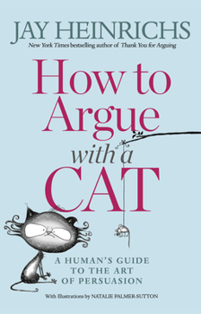 Paperback How to Argue with a Cat: A Human's Guide to the Art of Persuasion Book