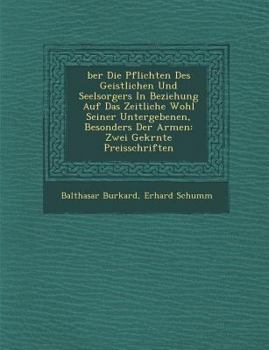 Paperback Ber Die Pflichten Des Geistlichen Und Seelsorgers in Beziehung Auf Das Zeitliche Wohl Seiner Untergebenen, Besonders Der Armen: Zwei Gekr NTE Preissch [German] Book