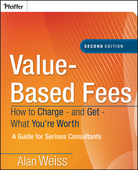 Hardcover Value-Based Fees: How to Charge - And Get - What You're Worth Book