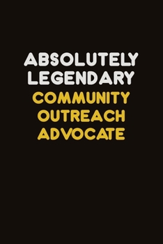 Absolutely Legendary Community Outreach Advocate: Career journal, notebook and writing journal for encouraging men, women and kids. A framework for building your career.