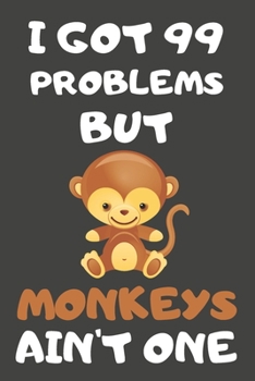 Paperback I Got 99 Problems But Monkeys Ain't One: Monkey Gifts for Monkey Lovers - Blank Lined Notebooks, Journals, Planners and Diaries to Write In Book