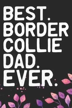 Best Border Collie Dad Ever: Cool Border Collie Dog Journal Notebook - Border Collie Puppy Lover Gifts – Funny Border Collie Dog Notebook - Border Collie Owner Gifts. 6 x 9 in 120 pages