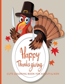 Happy Thanksgiving Cute Coloring Book For Adults & Kids: Fun, Easy and Relaxing Pages - Relaxation and De-Stress; Relief Activity Sheets; Images To Inspire Creativity & Reduce Stress; Color Therapy