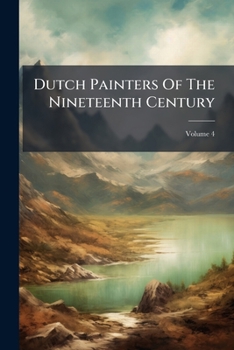Paperback Dutch Painters Of The Nineteenth Century: With Biographical Notes; Volume 4 Book