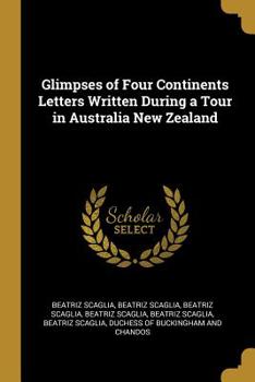 Paperback Glimpses of Four Continents Letters Written During a Tour in Australia New Zealand Book