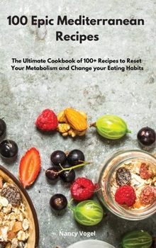 Hardcover 100 Epic Mediterranean Recipes: The Ultimate Cookbook of 100+ Recipes to Reset Your Metabolism and Change your Eating Habits Book