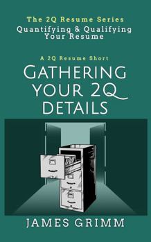 Paperback Gathering Your 2Q Details: Quantifying & Qualifying Your Resume (The 2Q Resume Series) Book