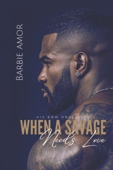 Paperback When A Savage Needs Love: His BBW Obsession Book