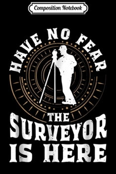 Composition Notebook: Have No Fear The Surveyor Is Here Land Surveying Gif Journal/Notebook Blank Lined Ruled 6x9 100 Pages