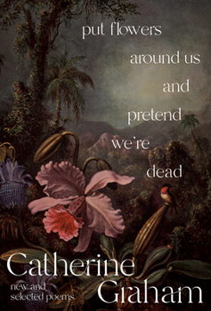 Paperback Put Flowers Around Us and Pretend We're Dead: New and Selected Poems Book