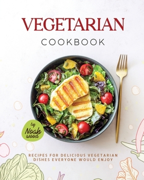 Paperback Vegetarian Cookbook: Recipes For Delicious Vegetarian Dishes Everyone Would Enjoy Book