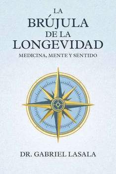 La Brújula de la Longevidad: Medicina, Mente y Sentido (Spanish Edition)