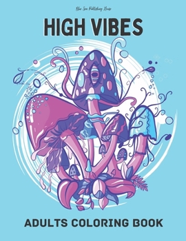 High Vibes Adults Coloring Book: A Mindful Coloring Book for Stoners to De-Stress and Unwind.