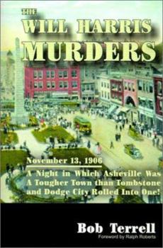 Paperback The Will Harris Murders: November 13, 1906, a Night in Which Asheville Was a Tougher Town Than Tombstone and Dodge City Rolled Into One Book