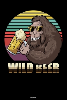 Wild Beer Notebook: Funny Retro Big Foot Legend drinking Beer Journal Sasquatch Monster Composition Book Nature Camping Travel Gift