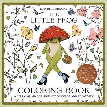 The Little Frog Coloring Book: An Uplifting Journey of Colour and Creativity Featuring Affirmations and Inspiration from the Internet’s Beloved Mushroom Frog