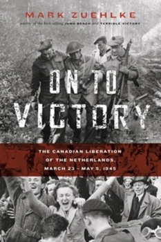 Paperback On to Victory: The Canadian Liberation of the Netherlands, March 23--May 5, 1945 Book