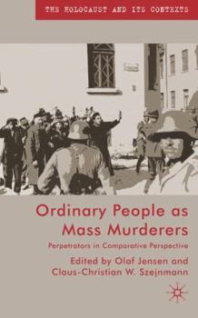 Ordinary People as Mass Murderers: Perpetrators in Comparative Perspective - Book  of the Holocaust and its Contexts