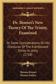 Paperback Dr. Bennet's New Theory Of The Trinity, Examined: Or Some Considerations On His Discourse Of The Everblessed Trinity In Unity (1718) Book