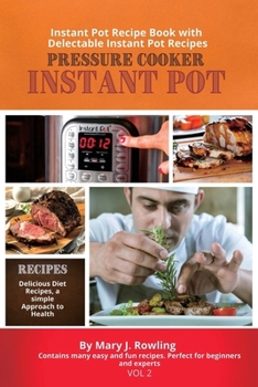 Instant Pot Pressure Cooker: Instant Pot Recipe Book with Delectable Instant Pot Recipes