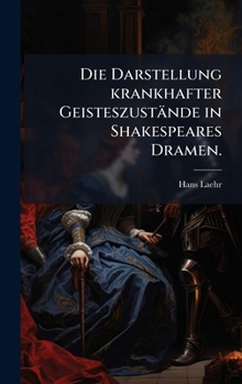 Die Darstellung krankhafter Geisteszustände in Shakespeares Dramen. (German Edition)