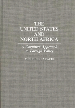 Hardcover The United States and North Africa: A Cognitive Approach to Foreign Policy Book