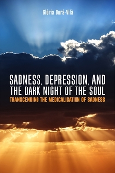 Paperback Sadness, Depression, and the Dark Night of the Soul: Transcending the Medicalisation of Sadness Book